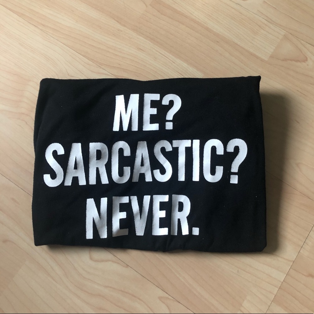 Me? Sarcastic? Never. T-shirt